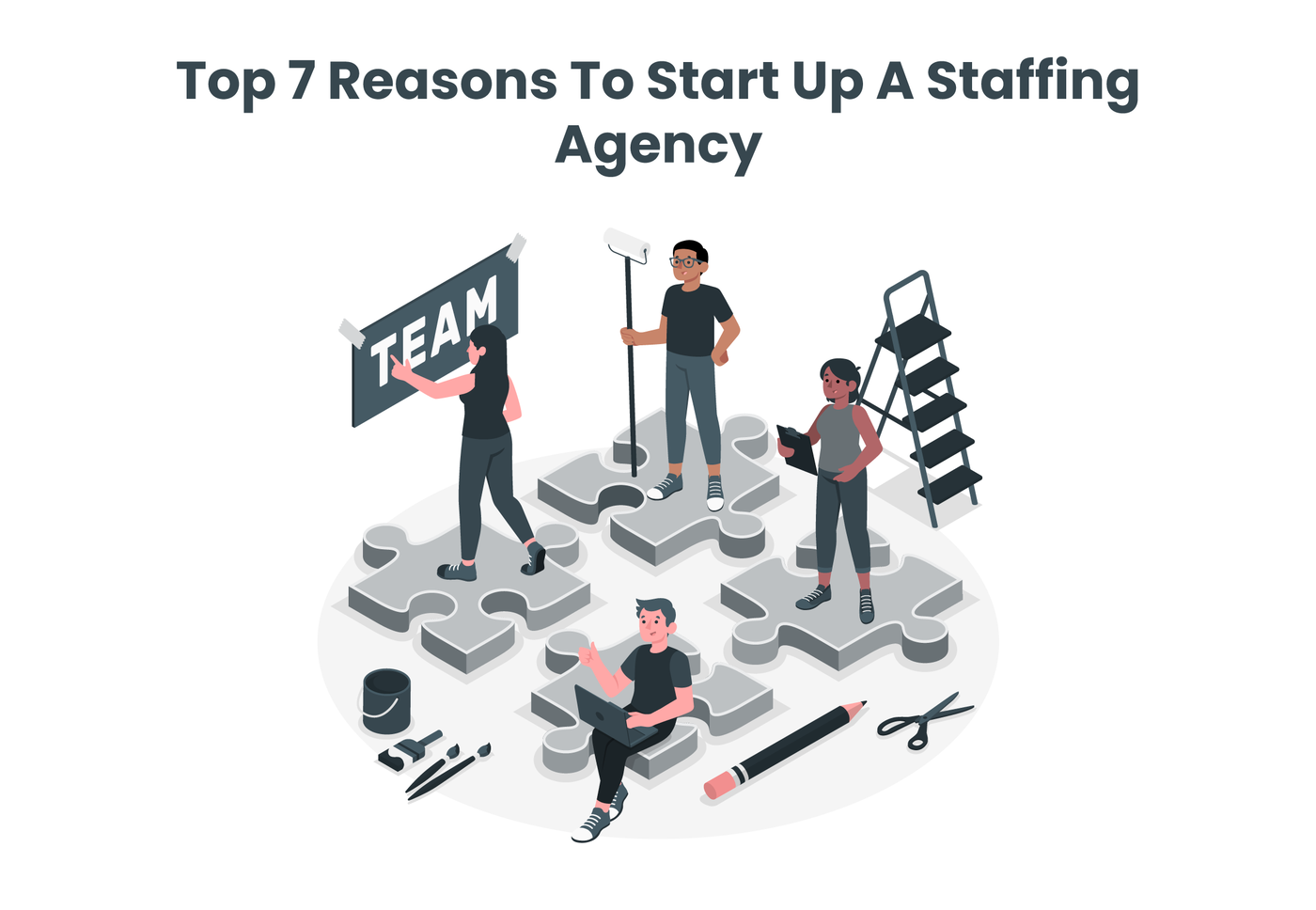 Top 7 Reasons To Start Up A Staffing Agency