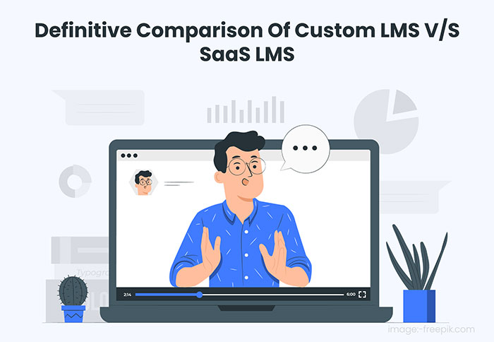 Custom LMS Vs. SaaS LMS: Which One To Choose For Your Business